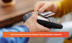 Kart Harcamalarında Rekor Patlama: Haziran Rakamları Açıklandı!