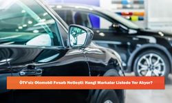 ÖTV'siz Otomobil Fırsatı Netleşti: Hangi Markalar Listede Yer Alıyor?