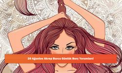20 Ağustos Akrep Burcu Günlük Burç Yorumları!