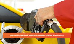 Araç Sahipleri Dikkat: Motorinin Ardından Benzine de Zam Şoku!