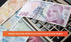 Bankalar Yarışa Girdi: 320 Bin TL'ye En Fazla Kazandıran Banka Hangisi?