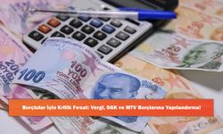 Borçlular İçin Kritik Fırsat: Vergi, SGK ve MTV Borçlarına Yapılandırma!