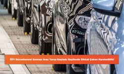 ÖTV Düzenlemesi Sonrası Araç Yarışı Başladı: Bayilerde Dikkat Çeken Hareketlilik!