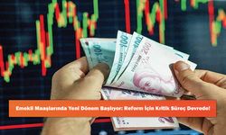 Emekli Maaşlarında Yeni Dönem Başlıyor: Reform İçin Kritik Süreç Devrede!
