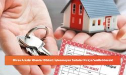 Miras Arazisi Olanlar Dikkat: İşlenmeyen Tarlalar Kiraya Verilebilecek!