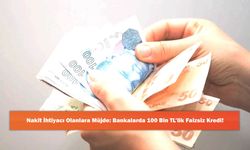 Nakit İhtiyacı Olanlara Müjde: Bankalarda 100 Bin TL’lik Faizsiz Kredi!