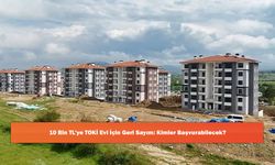 10 Bin TL’ye TOKİ Evi İçin Geri Sayım: Kimler Başvurabilecek?