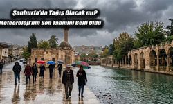 Şanlıurfa’da Yağış Olacak mı? Meteoroloji’nin Son Tahmini Belli Oldu
