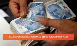 Kredi Kartı Kullananlara Kritik Uyarı: 100 Bin TL Sınırı Dikkat Çekti!