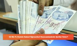 52 Bin TL Destek Haberi Öğrencileri Heyecanlandırdı: Şartlar Neler?
