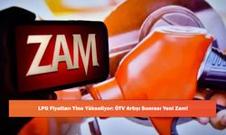 LPG Fiyatları Yine Yükseliyor: ÖTV Artışı Sonrası Yeni Zam!