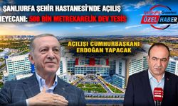 Şanlıurfa Şehir Hastanesi’nde açılış heyecanı! Tarih ve saat belli oldu
