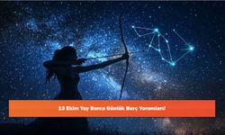 13 Ekim Yay Burcu Günlük Burç Yorumları!