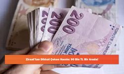 Ziraat’tan Dikkat Çeken Hamle: 90 Bin TL Bir Arada!