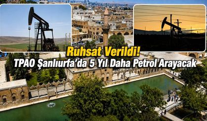 Ruhsat Verildi! TPAO Şanlıurfa’da 5 Yıl Daha Petrol Arayacak