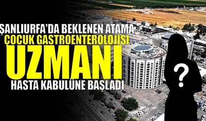 Şanlıurfa'da Beklenen Atama: Çocuk Gastroenterolojisi Uzmanı Hasta Kabulüne Başladı