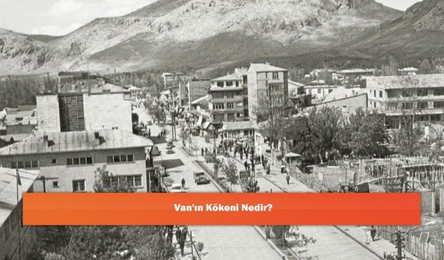 Van'ın Kökeni Nedir?