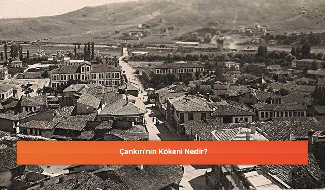 Çankırı'nın Kökeni Nedir?