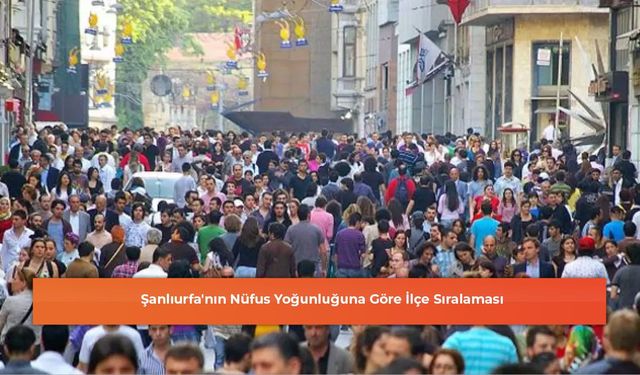 Şanlıurfa'nın Nüfus Yoğunluğuna Göre İlçe Sıralaması
