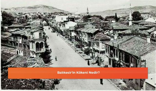 Balıkesir'in Kökeni Nedir?