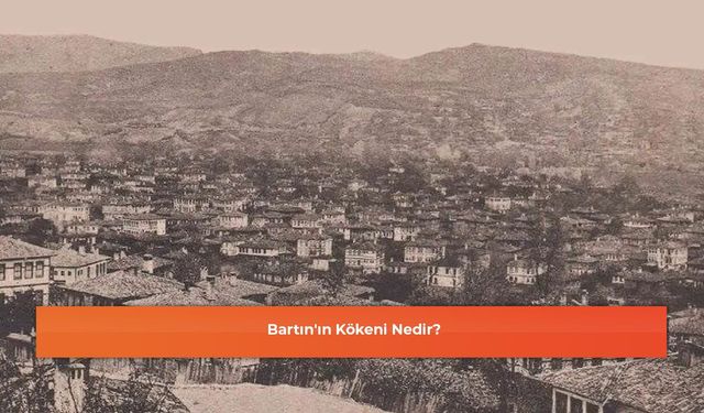 Bartın'ın Kökeni Nedir?
