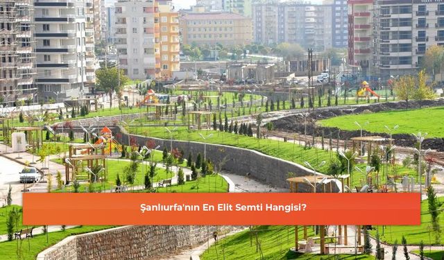 Şanlıurfa'nın En Elit Semti Hangisi?