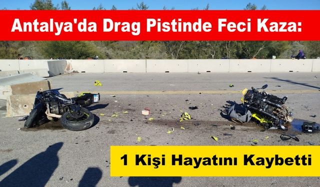 Antalya'da Drag Pistinde Feci Kaza: 1 Kişi Hayatını Kaybetti