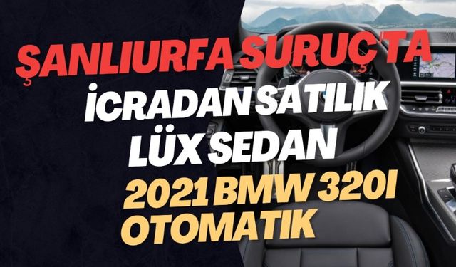 Şanlıurfa Suruç'ta İcradan Satılık Lüx Sedan: 2021 BMW 320i Otomatik