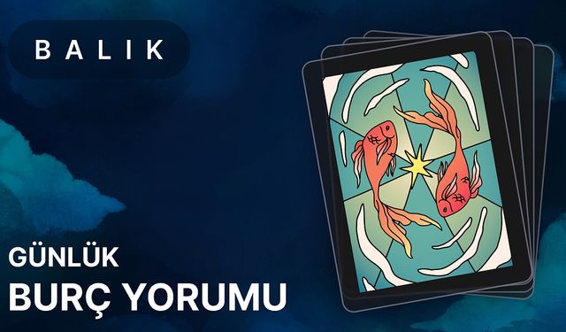 21 Nisan Balık Burcu Günlük Burç Yorumları
