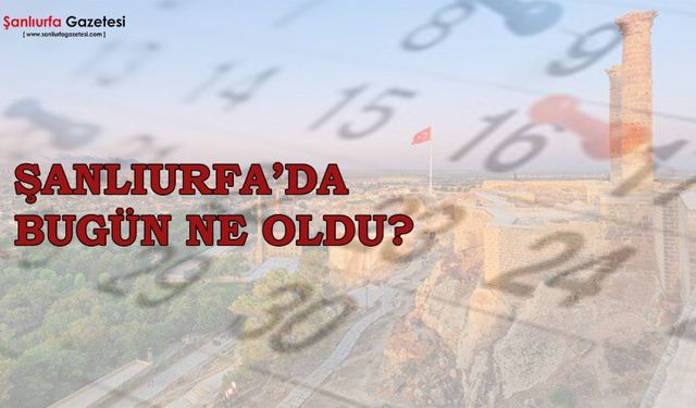 Şanlıurfa'da 11 Haziran 2025 günü neler oldu ?