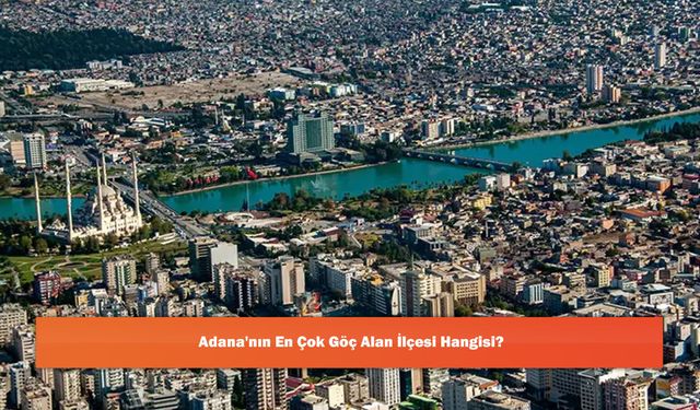 Adana'nın En Çok Göç Alan İlçesi Hangisi?