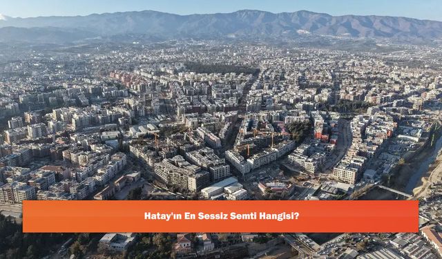 Hatay'ın En Sessiz Semti Hangisi?