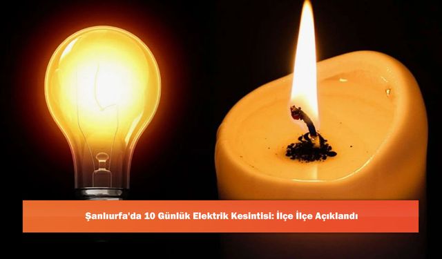Şanlıurfa'da 10 Günlük Elektrik Kesintisi: İlçe İlçe Açıklandı