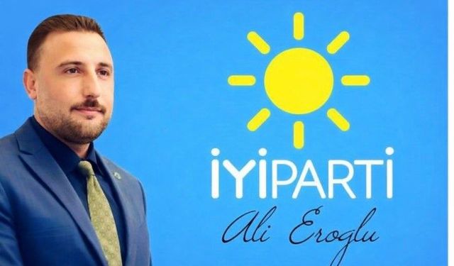İYİ Parti İl Başkanı Ali Eroğlu’ndan İçişleri Bakanlığı’na Açık Çağrı!