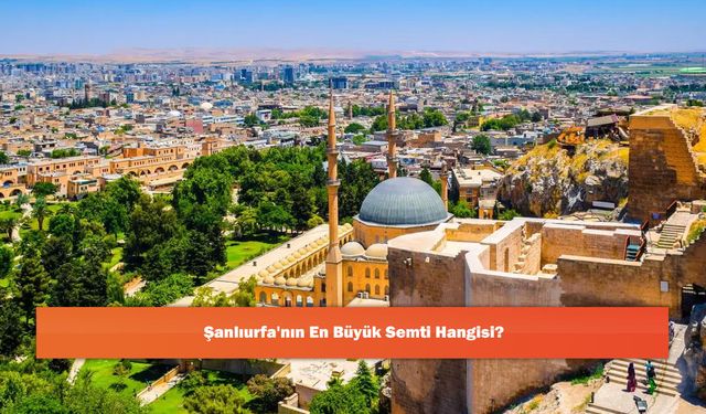 Şanlıurfa'nın En Büyük Semti Hangisi?