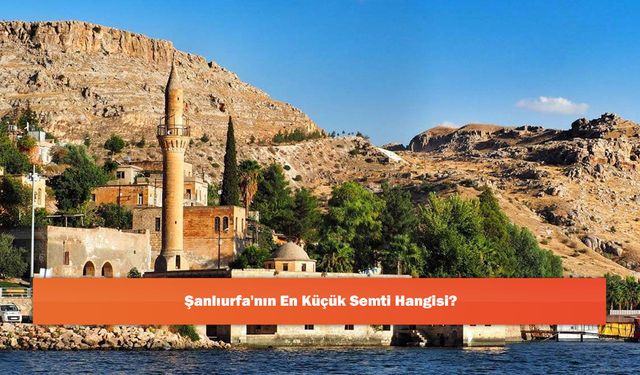Şanlıurfa'nın En Küçük Semti Hangisi?