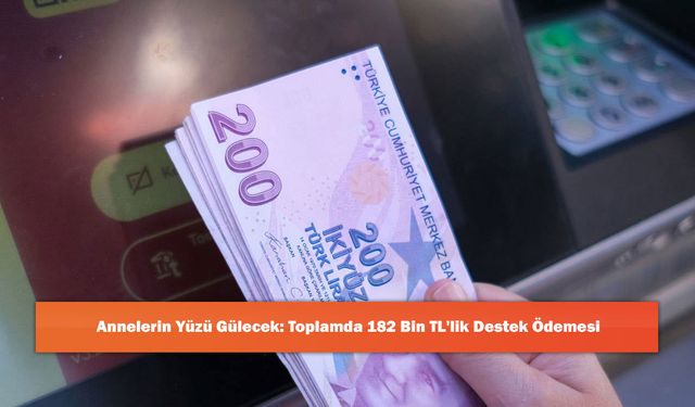 Annelerin Yüzü Gülecek: Toplamda 182 Bin TL'lik Destek Ödemesi