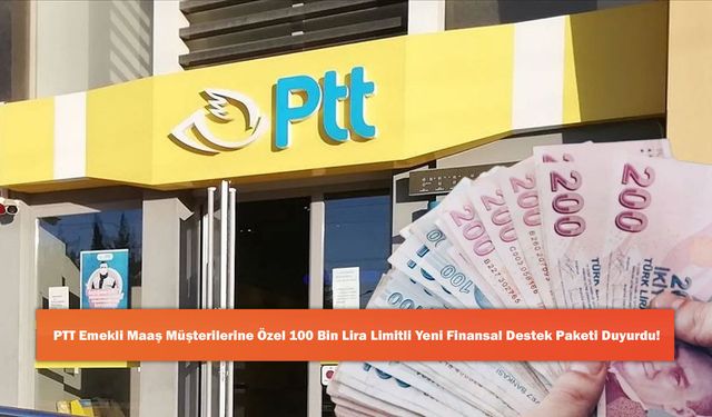 PTT Emekli Maaş Müşterilerine Özel 100 Bin Lira Limitli Yeni Finansal Destek Paketi Duyurdu!