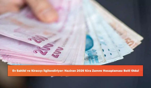 Ev Sahibi ve Kiracıyı İlgilendiriyor: Haziran 2026 Kira Zammı Hesaplaması Belli Oldu!