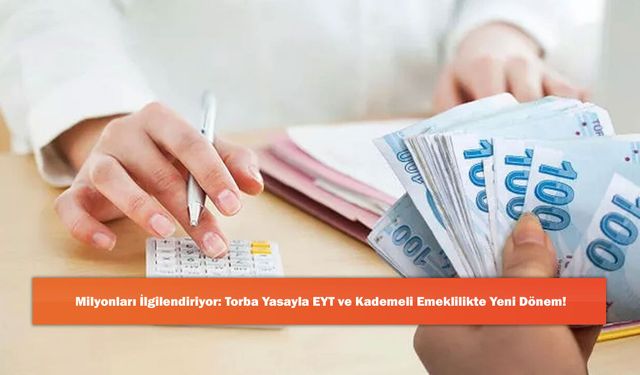 Milyonları İlgilendiriyor: Torba Yasayla EYT ve Kademeli Emeklilikte Yeni Dönem!