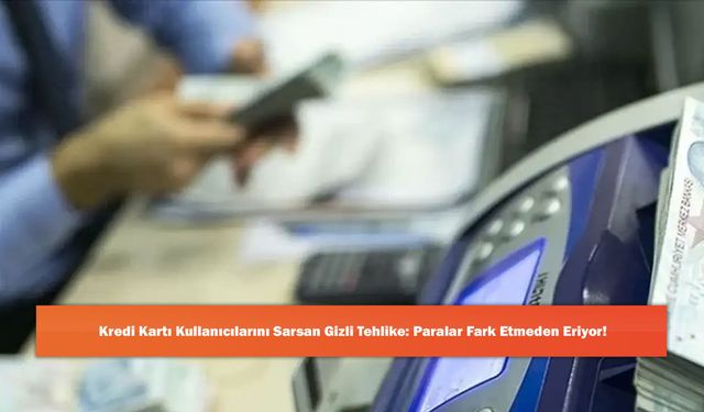 Kredi Kartı Kullanıcılarını Sarsan Gizli Tehlike: Paralar Fark Etmeden Eriyor!