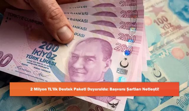 2 Milyon TL’lik Destek Paketi Duyuruldu: Başvuru Şartları Netleşti!