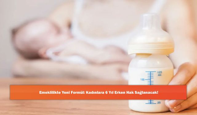 Emeklilikte Yeni Formül: Kadınlara 6 Yıl Erken Hak Sağlanacak!