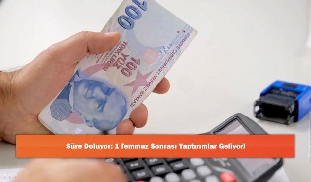 Süre Doluyor: 1 Temmuz Sonrası Yaptırımlar Geliyor!