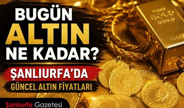 Bugün altın ne kadar? 24 Haziran Çarşamba Şanlıurfa’da güncel altın fiyatları