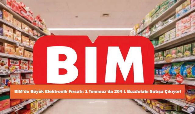 BİM’de Büyük Elektronik Fırsatı: 1 Temmuz’da 204 L Buzdolabı Satışa Çıkıyor!
