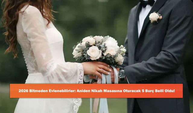 2026 Bitmeden Evlenebilirler: Aniden Nikah Masasına Oturacak 5 Burç Belli Oldu!