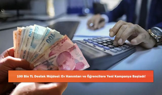 100 Bin TL Destek Müjdesi: Ev Hanımları ve Öğrencilere Yeni Kampanya Başladı!