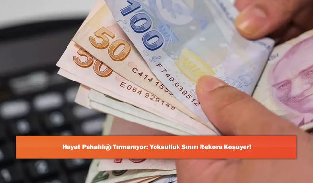 Hayat Pahalılığı Tırmanıyor: Yoksulluk Sınırı Rekora Koşuyor!