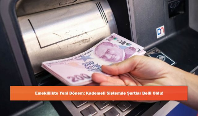 Emeklilikte Yeni Dönem: Kademeli Sistemde Şartlar Belli Oldu!